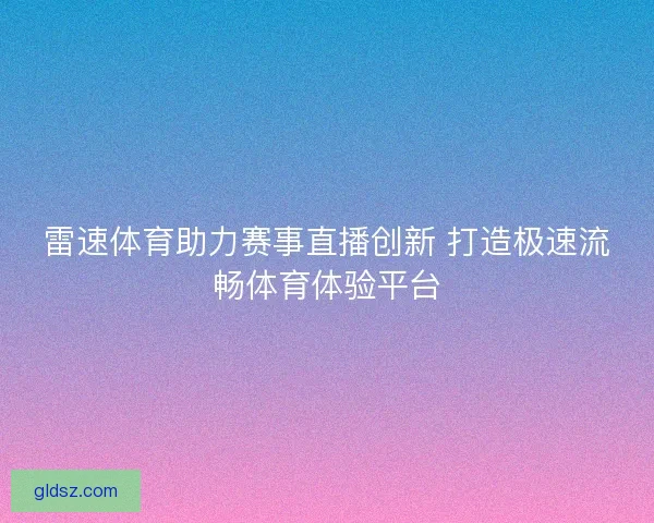 雷速体育助力赛事直播创新 打造极速流畅体育体验平台